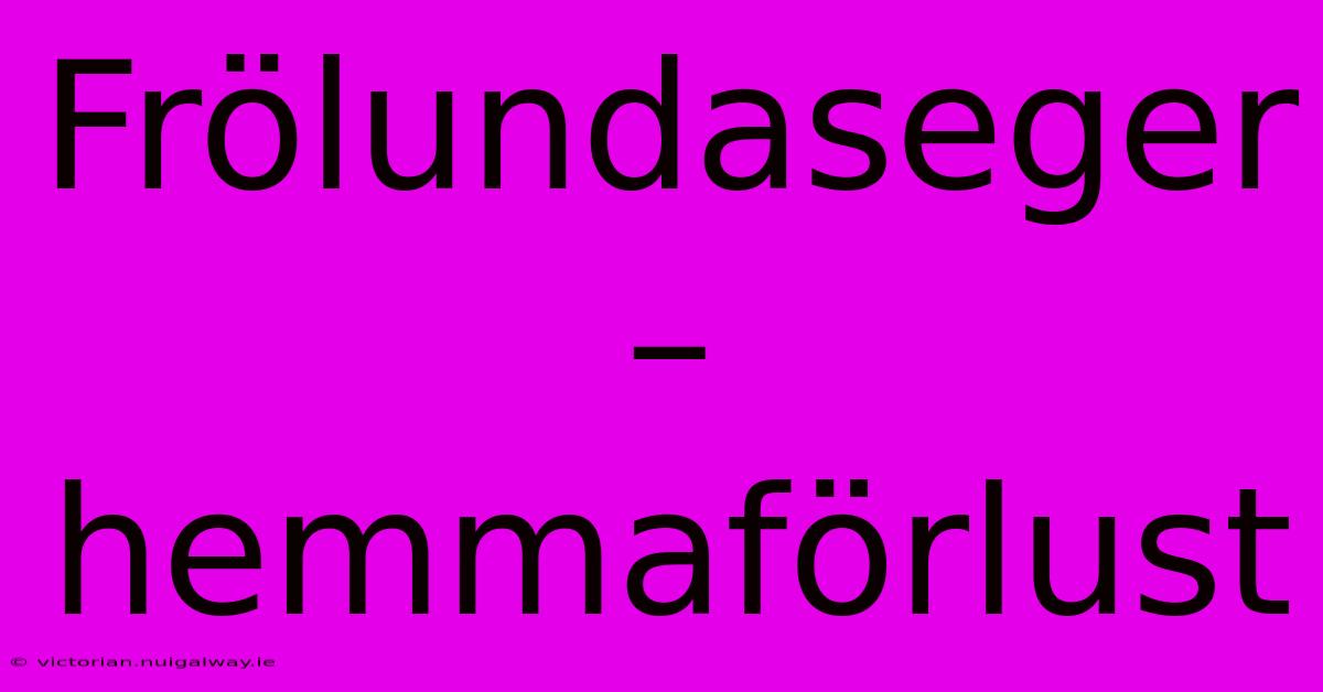 Frölundaseger – Hemmaförlust