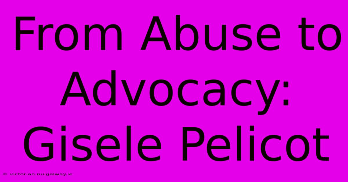 From Abuse To Advocacy: Gisele Pelicot