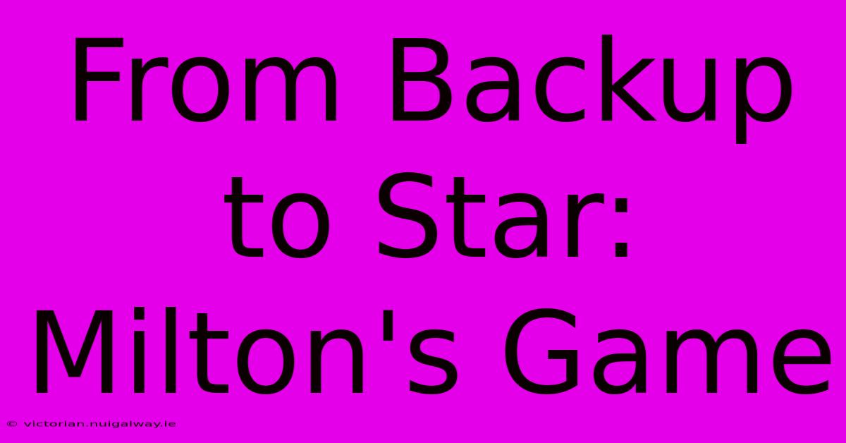 From Backup To Star: Milton's Game