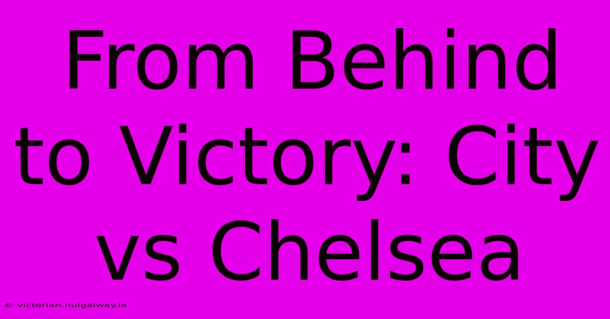 From Behind To Victory: City Vs Chelsea