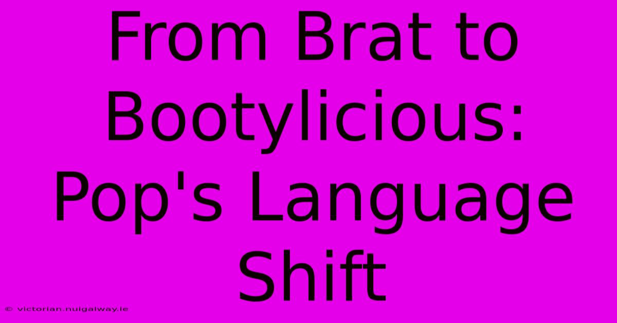 From Brat To Bootylicious: Pop's Language Shift