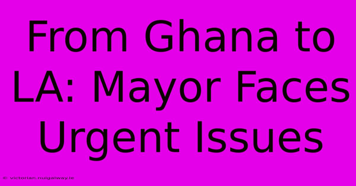 From Ghana To LA: Mayor Faces Urgent Issues