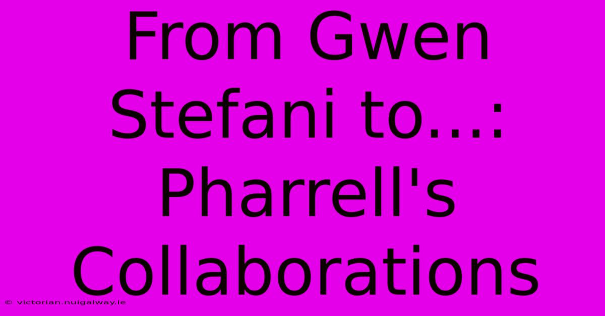 From Gwen Stefani To...: Pharrell's Collaborations