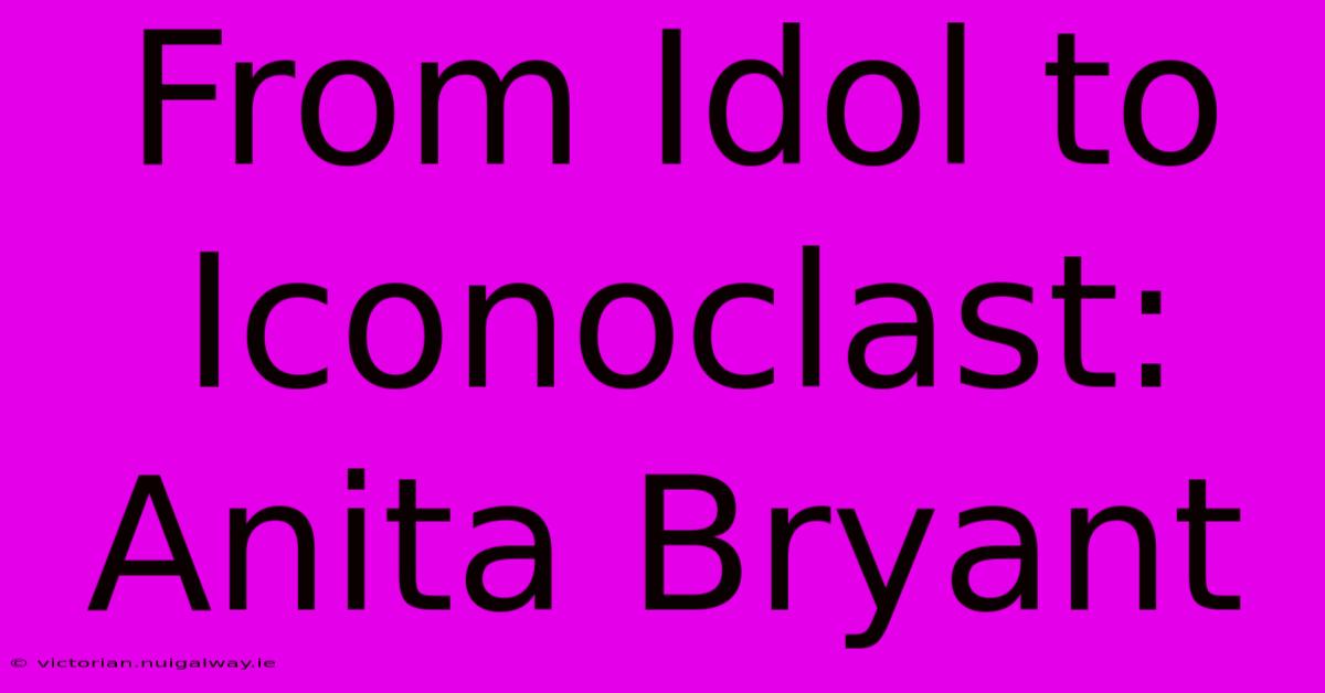 From Idol To Iconoclast: Anita Bryant