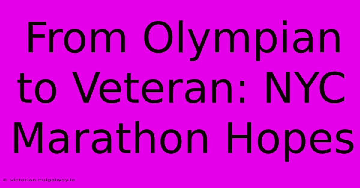 From Olympian To Veteran: NYC Marathon Hopes