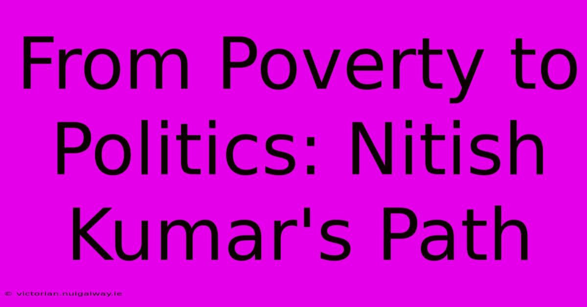 From Poverty To Politics: Nitish Kumar's Path