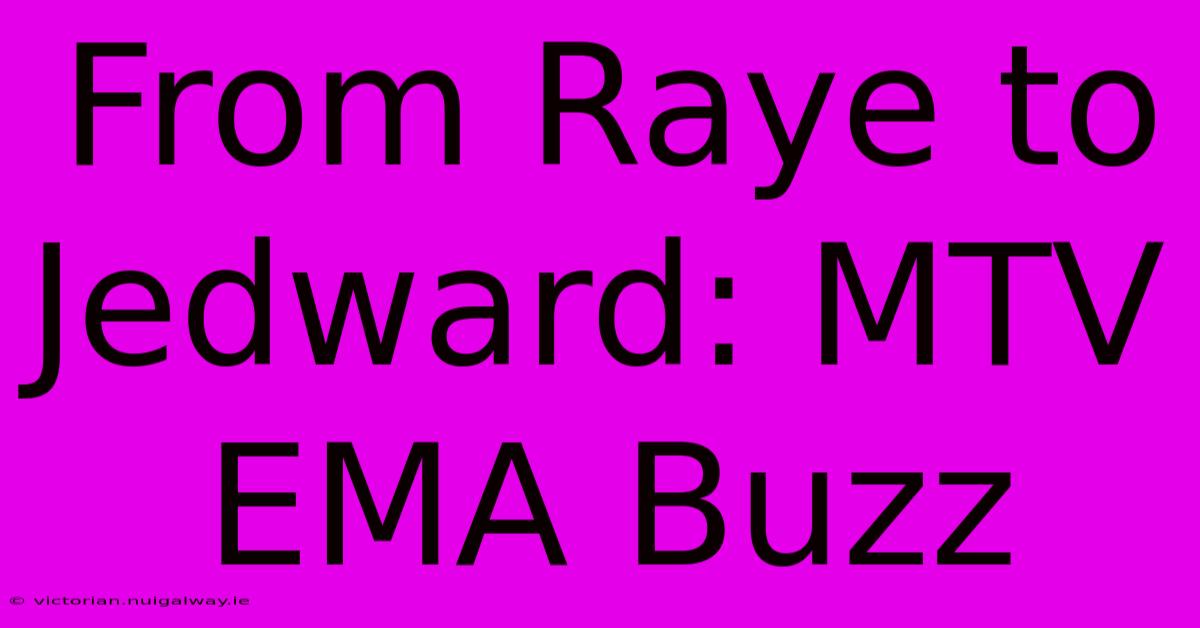 From Raye To Jedward: MTV EMA Buzz