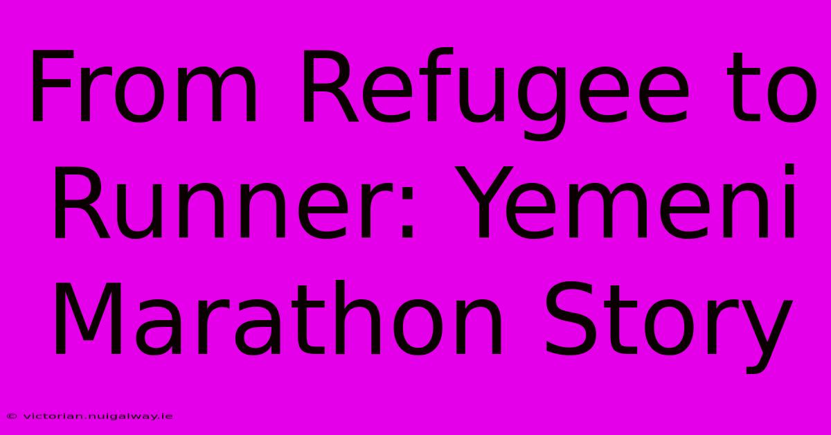 From Refugee To Runner: Yemeni Marathon Story