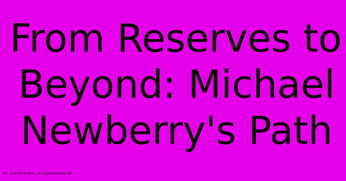 From Reserves To Beyond: Michael Newberry's Path