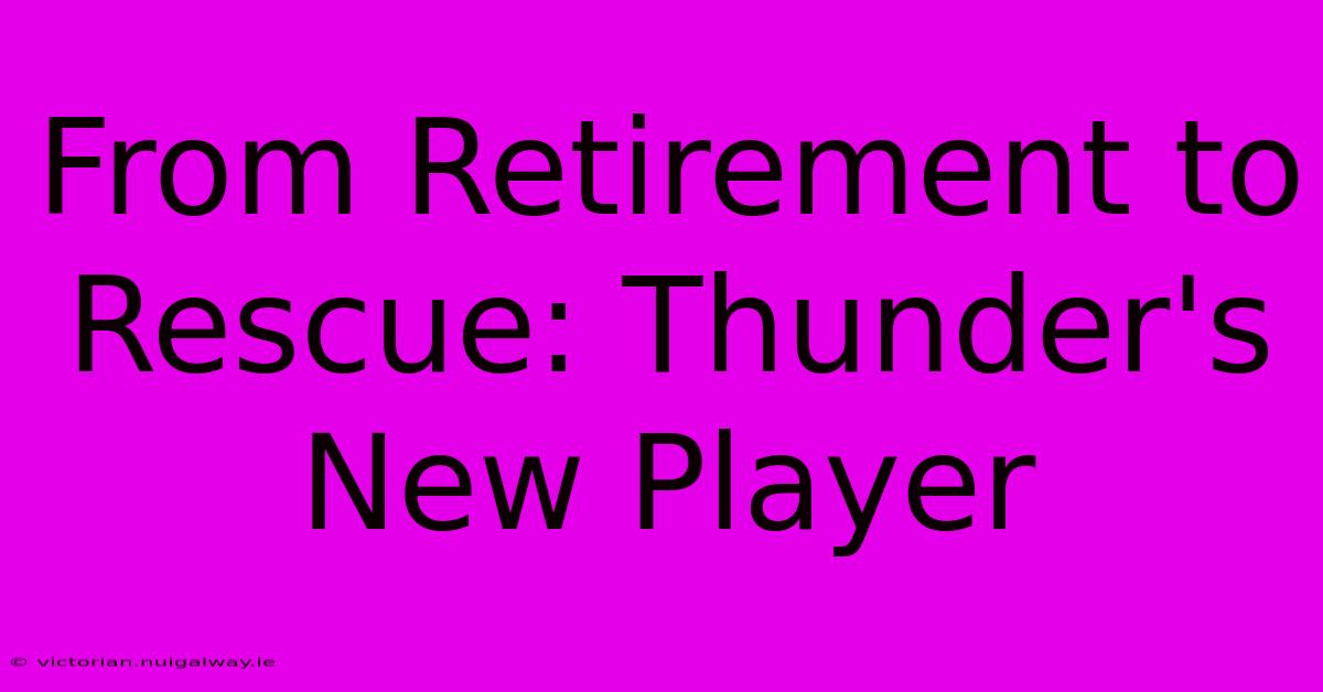 From Retirement To Rescue: Thunder's New Player