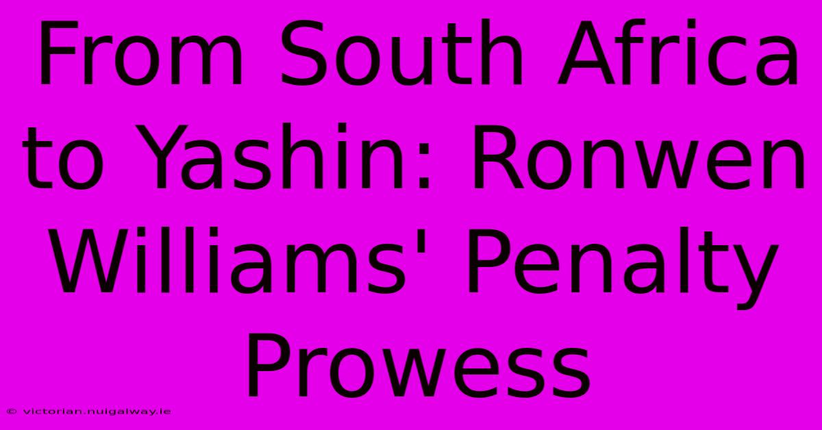 From South Africa To Yashin: Ronwen Williams' Penalty Prowess