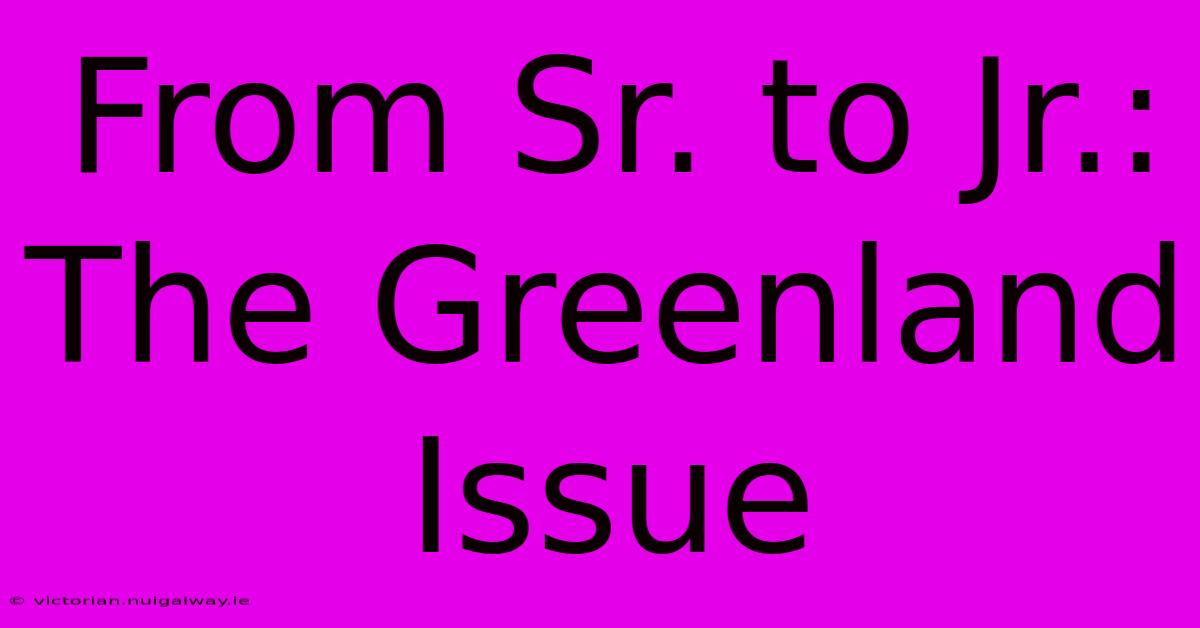 From Sr. To Jr.: The Greenland Issue