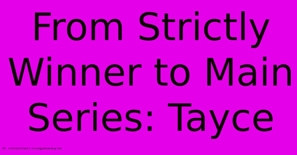 From Strictly Winner To Main Series: Tayce