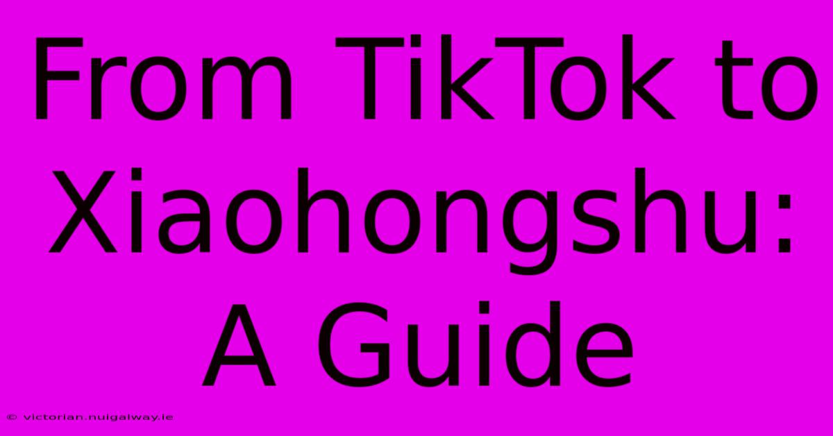 From TikTok To Xiaohongshu: A Guide