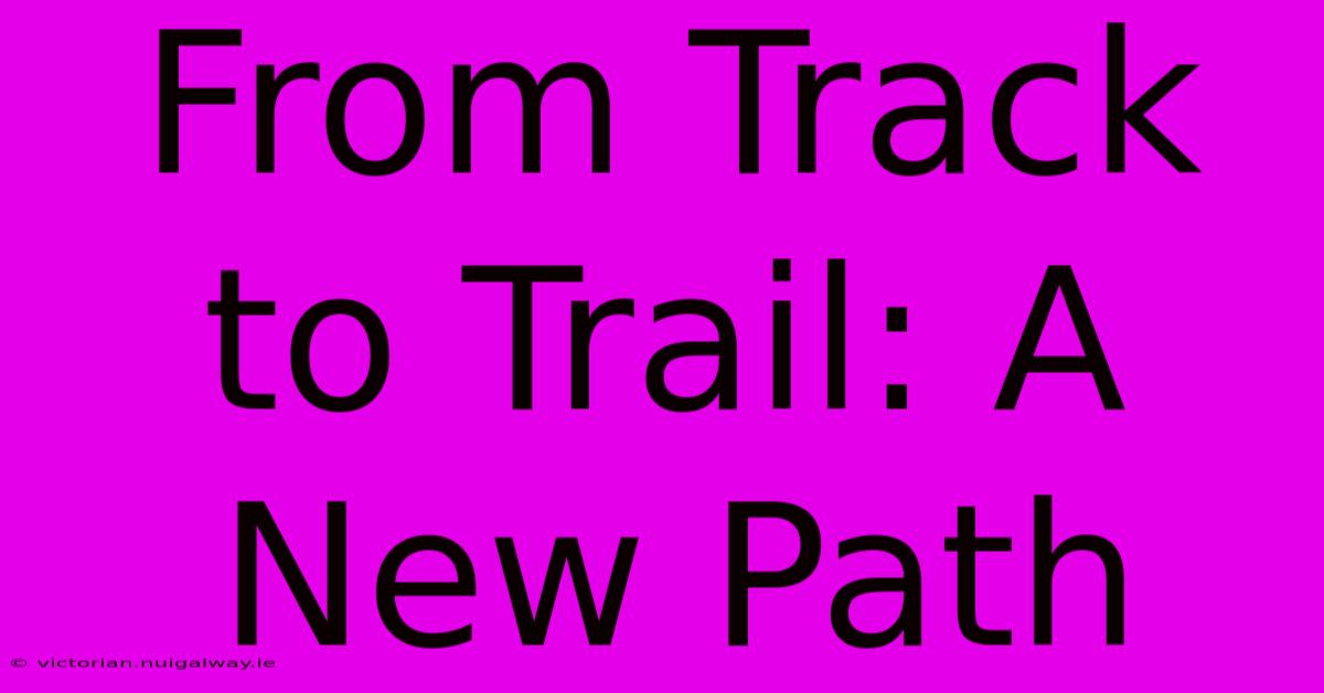 From Track To Trail: A New Path