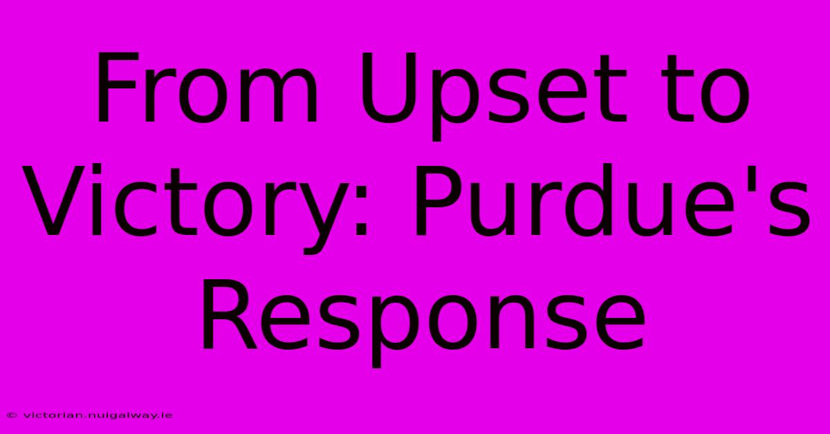 From Upset To Victory: Purdue's Response