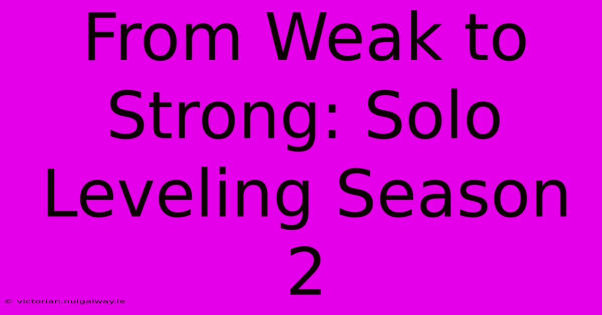 From Weak To Strong: Solo Leveling Season 2