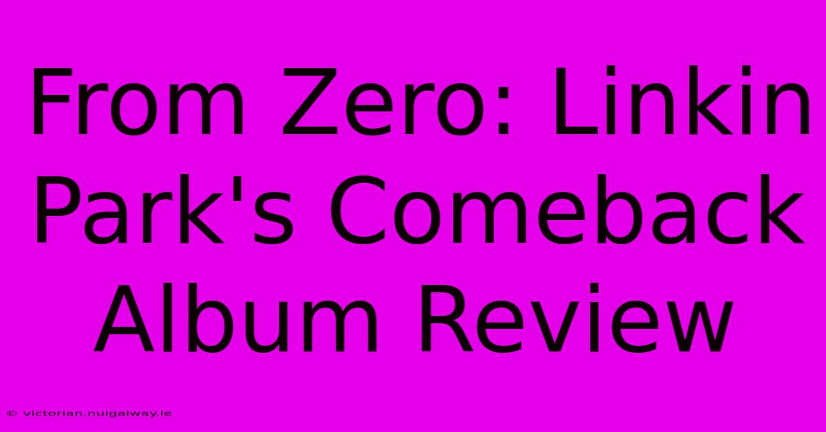 From Zero: Linkin Park's Comeback Album Review 