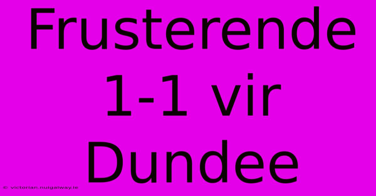 Frusterende 1-1 Vir Dundee