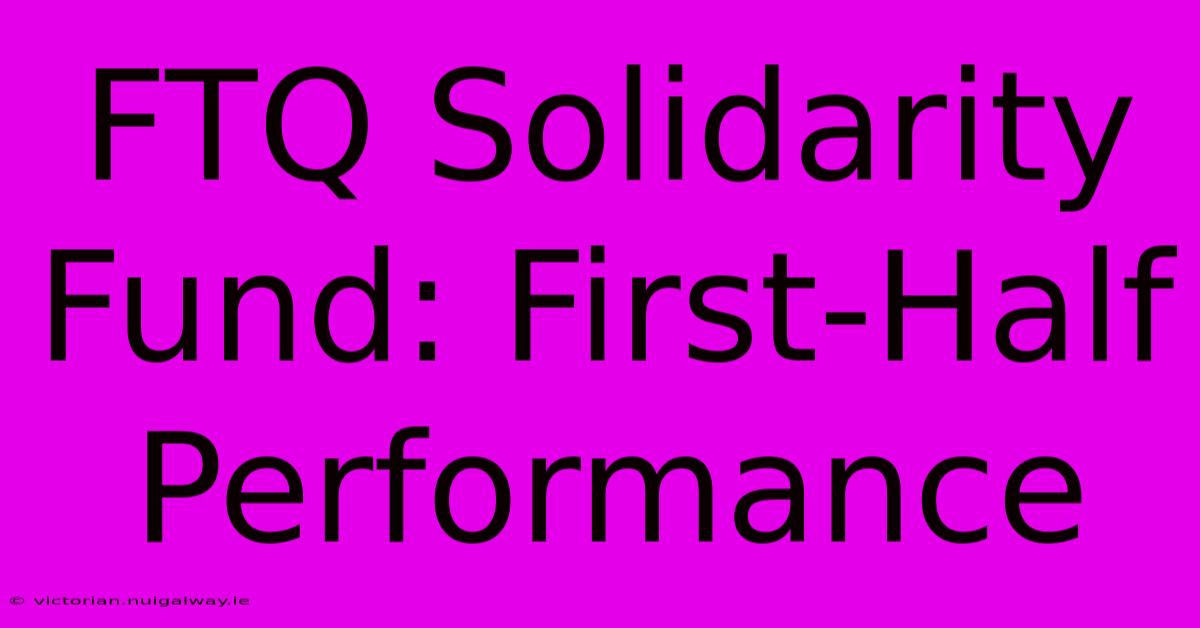 FTQ Solidarity Fund: First-Half Performance