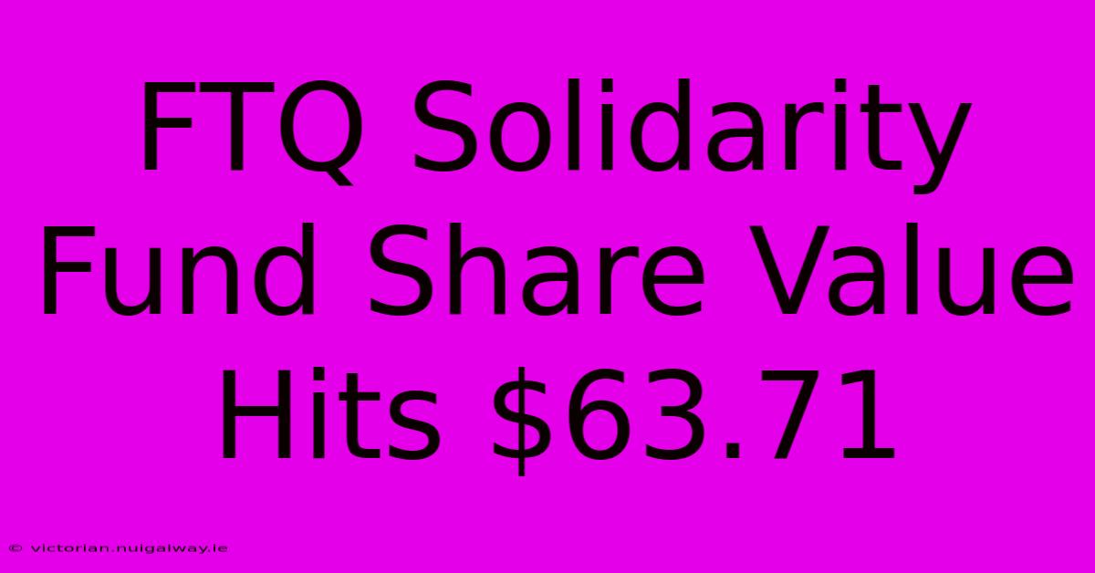 FTQ Solidarity Fund Share Value Hits $63.71