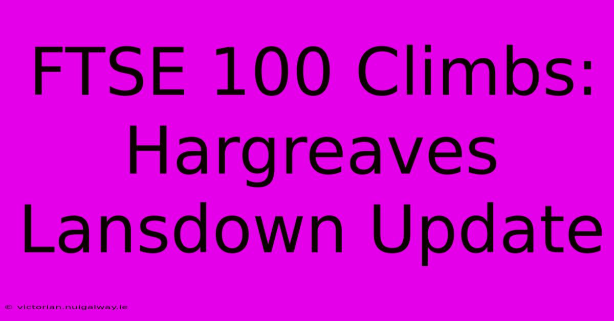 FTSE 100 Climbs: Hargreaves Lansdown Update