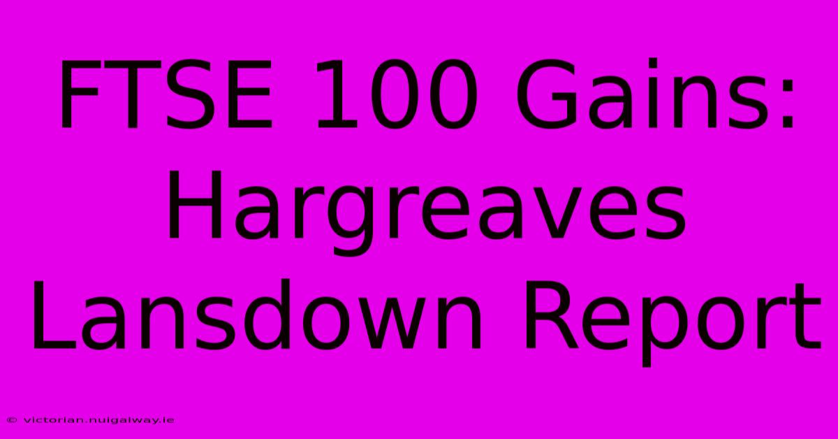 FTSE 100 Gains: Hargreaves Lansdown Report