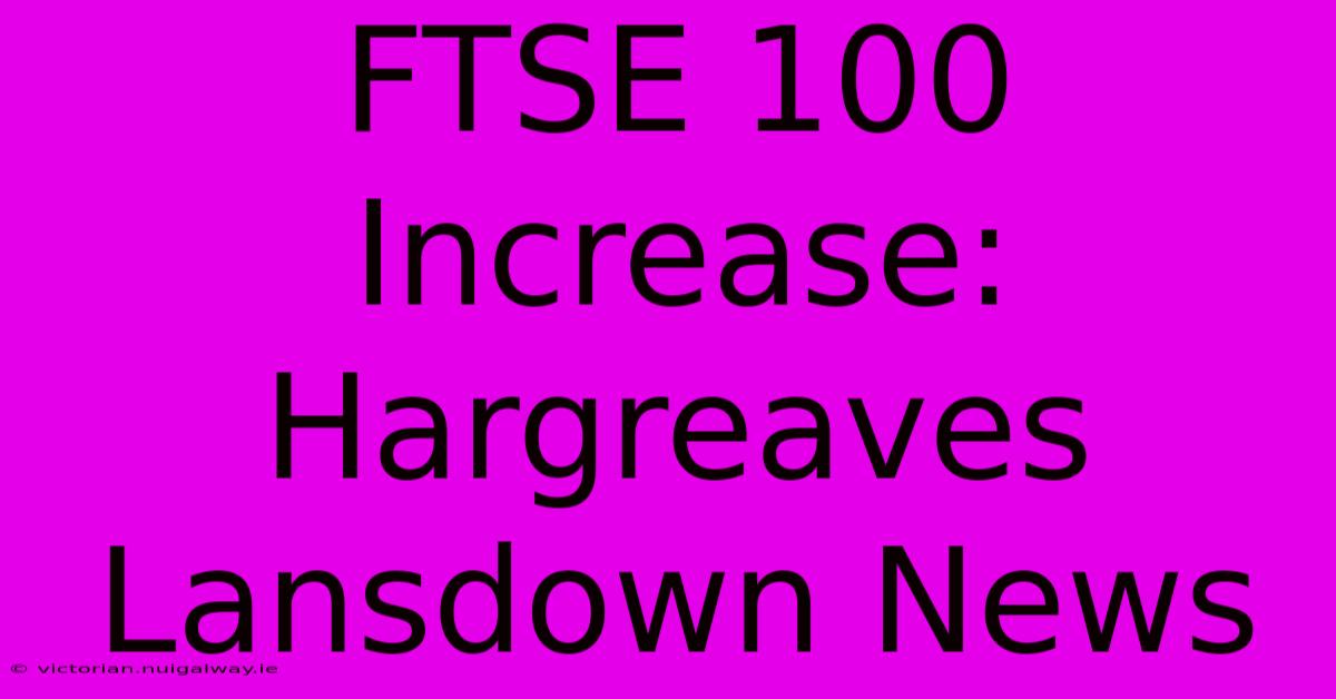 FTSE 100 Increase: Hargreaves Lansdown News