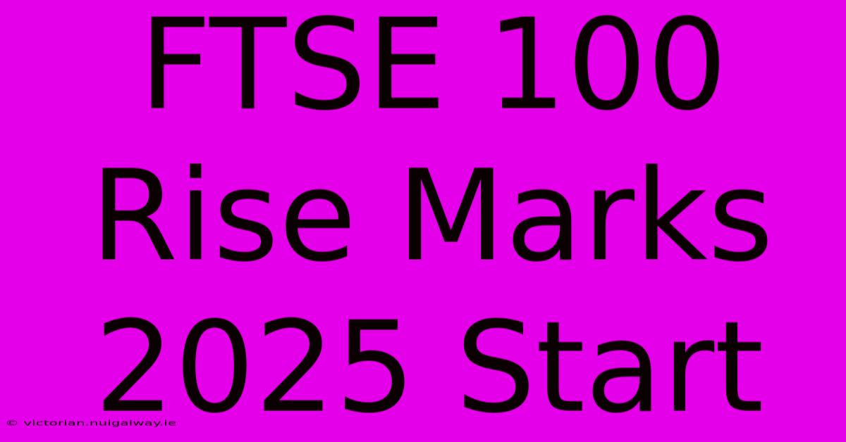 FTSE 100 Rise Marks 2025 Start