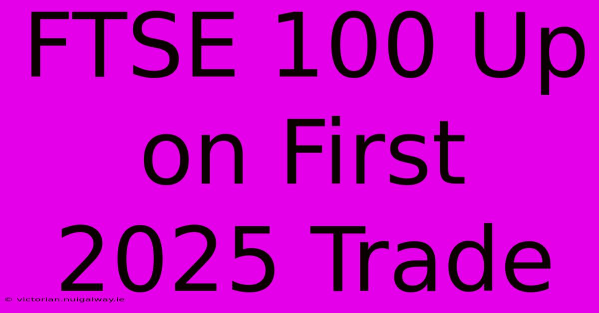 FTSE 100 Up On First 2025 Trade