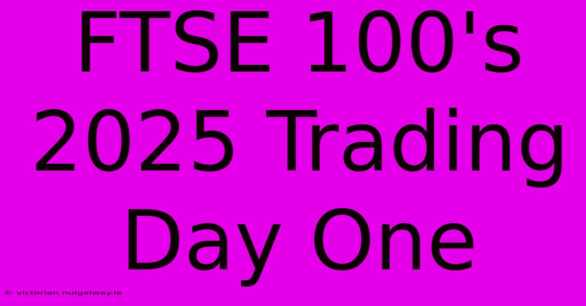 FTSE 100's 2025 Trading Day One