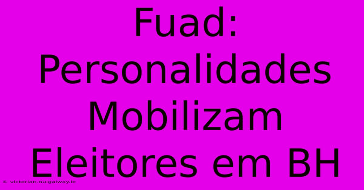 Fuad: Personalidades Mobilizam Eleitores Em BH