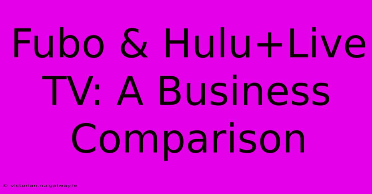 Fubo & Hulu+Live TV: A Business Comparison