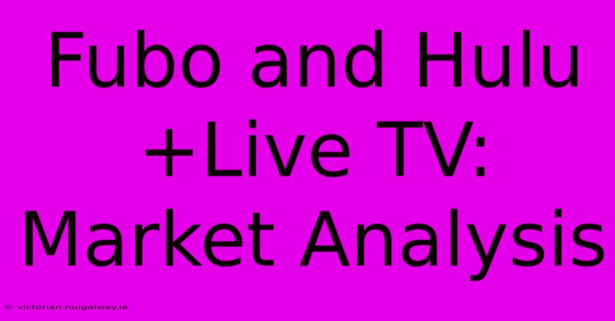 Fubo And Hulu+Live TV: Market Analysis