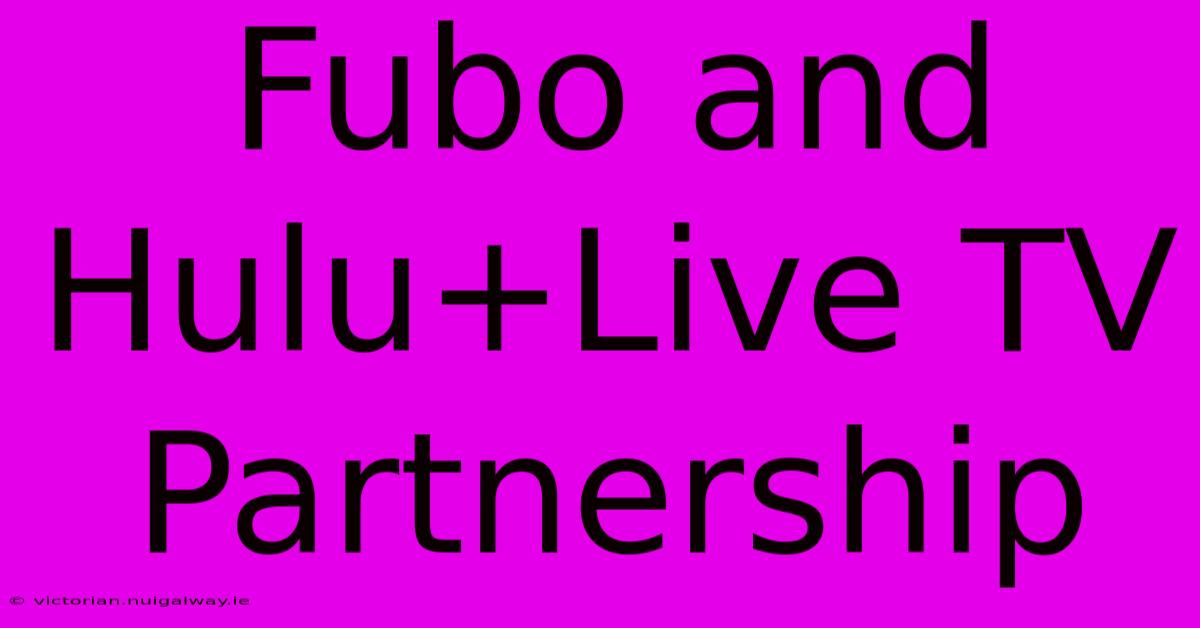 Fubo And Hulu+Live TV Partnership