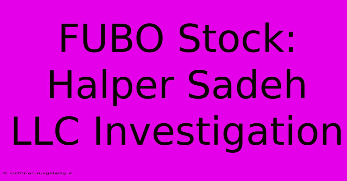 FUBO Stock: Halper Sadeh LLC Investigation