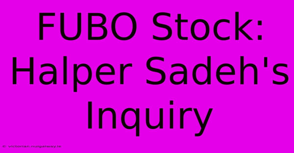 FUBO Stock: Halper Sadeh's Inquiry