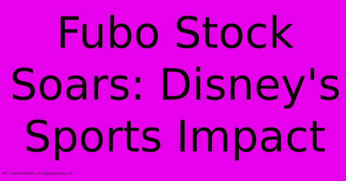 Fubo Stock Soars: Disney's Sports Impact