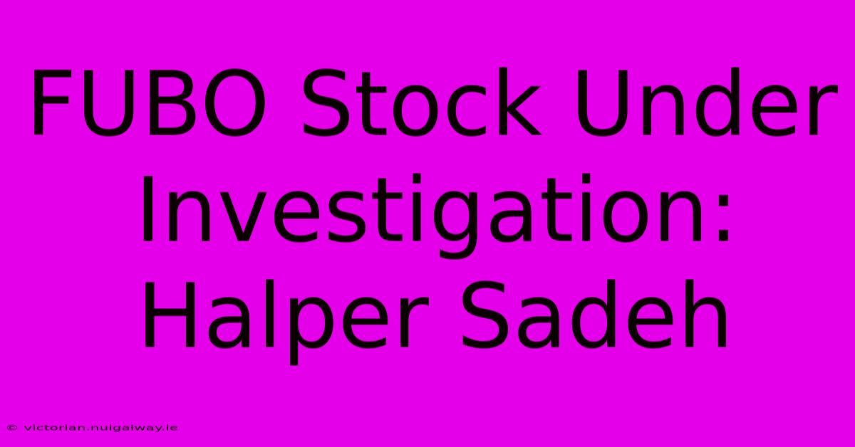 FUBO Stock Under Investigation: Halper Sadeh