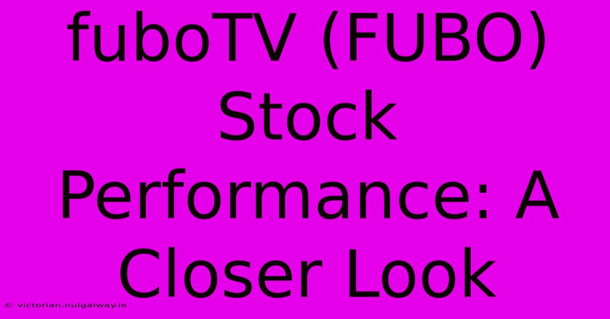 FuboTV (FUBO) Stock Performance: A Closer Look