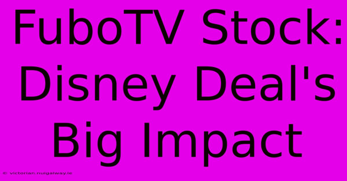 FuboTV Stock: Disney Deal's Big Impact