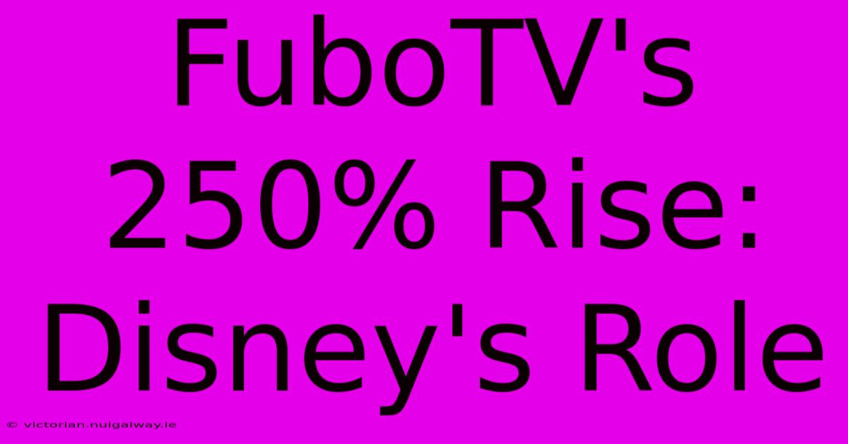 FuboTV's 250% Rise: Disney's Role