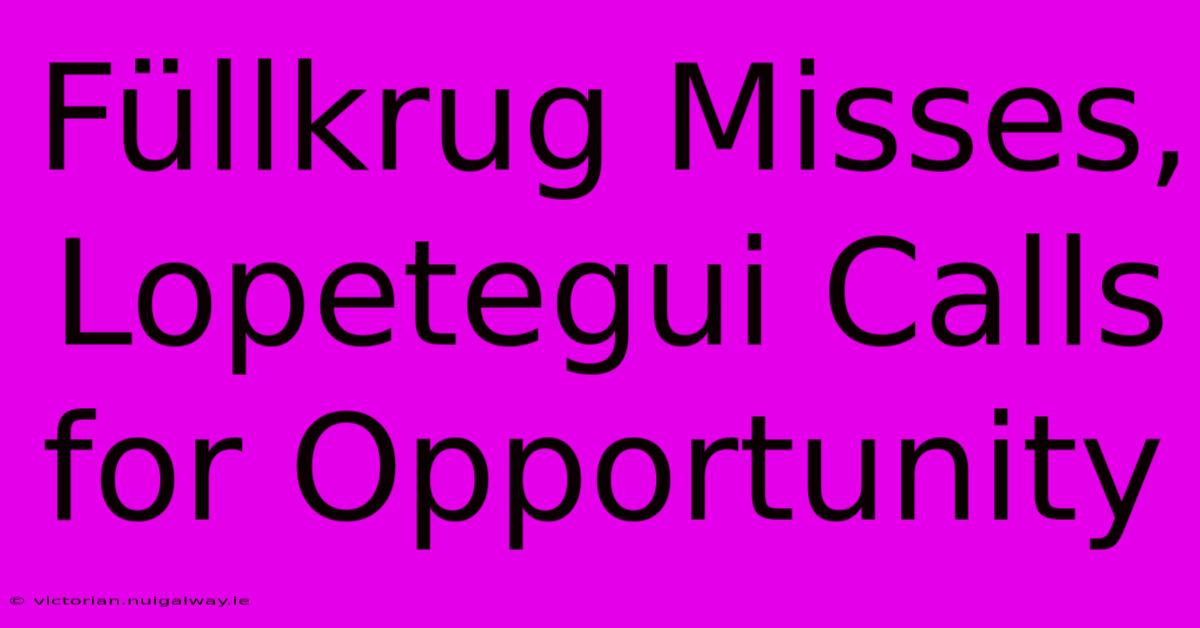 Füllkrug Misses, Lopetegui Calls For Opportunity