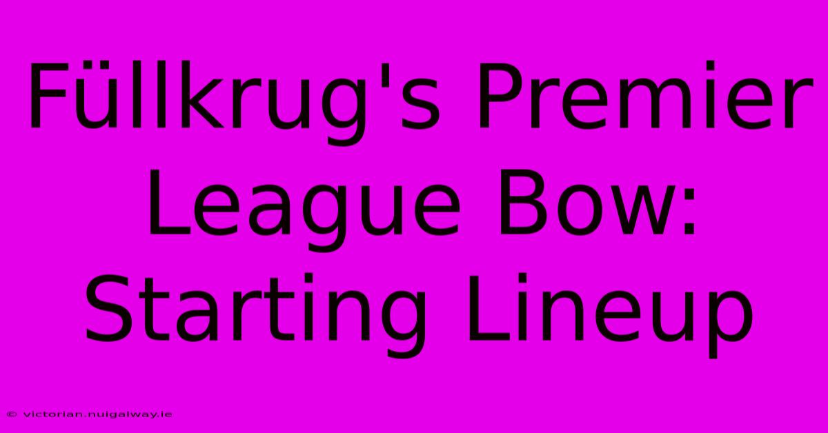 Füllkrug's Premier League Bow: Starting Lineup