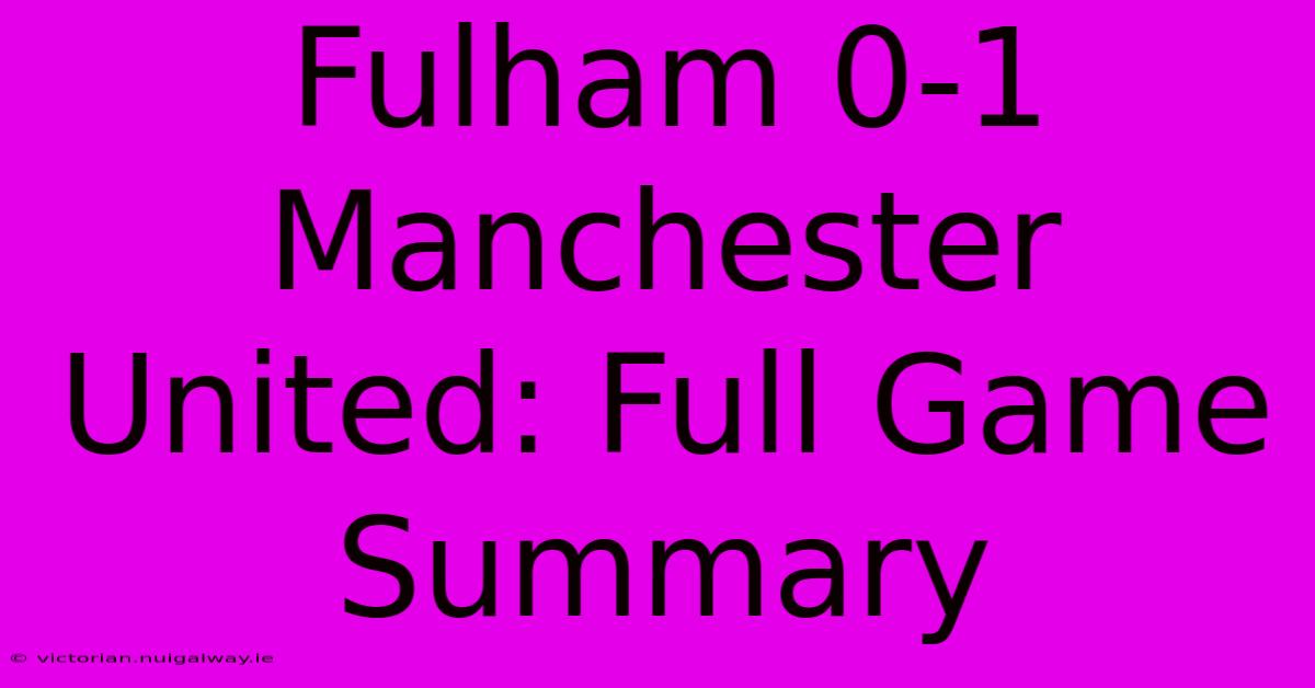 Fulham 0-1 Manchester United: Full Game Summary