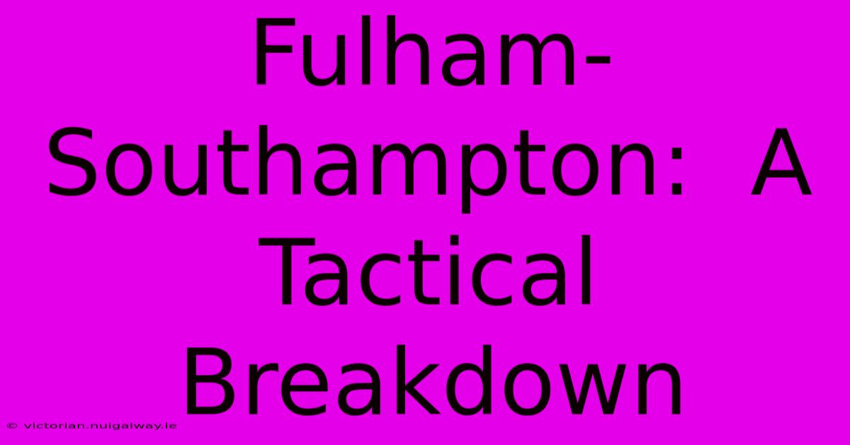 Fulham-Southampton:  A Tactical Breakdown