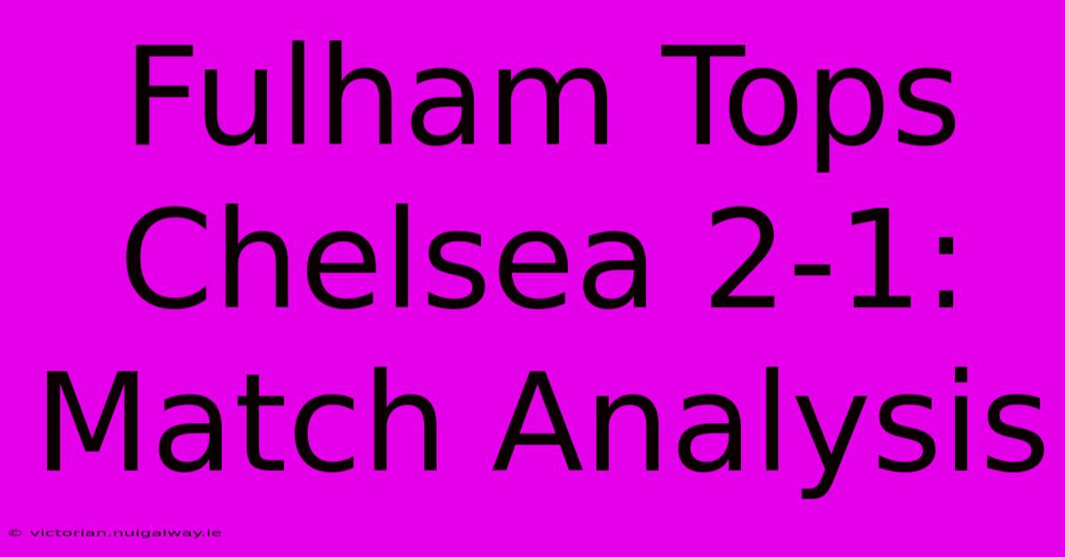 Fulham Tops Chelsea 2-1: Match Analysis