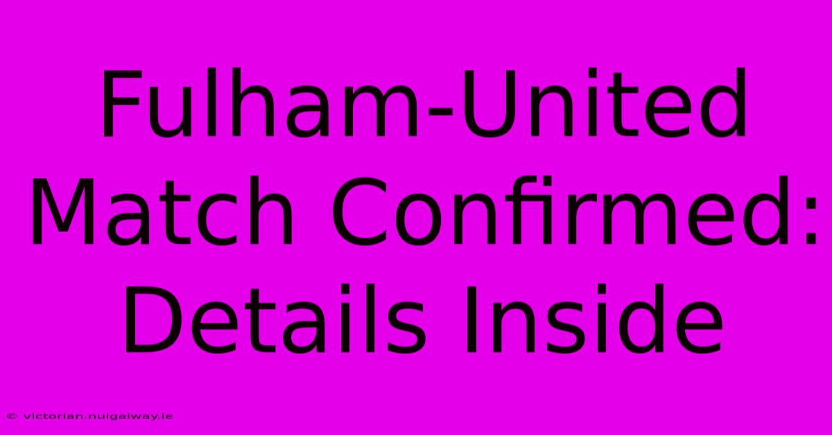 Fulham-United Match Confirmed: Details Inside