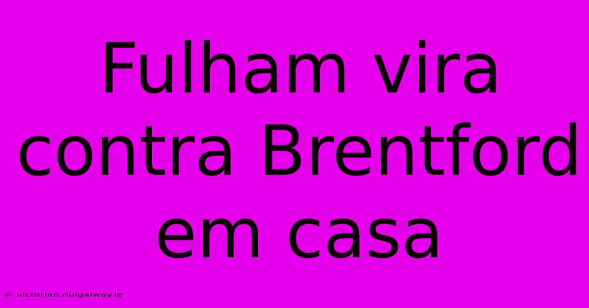Fulham Vira Contra Brentford Em Casa