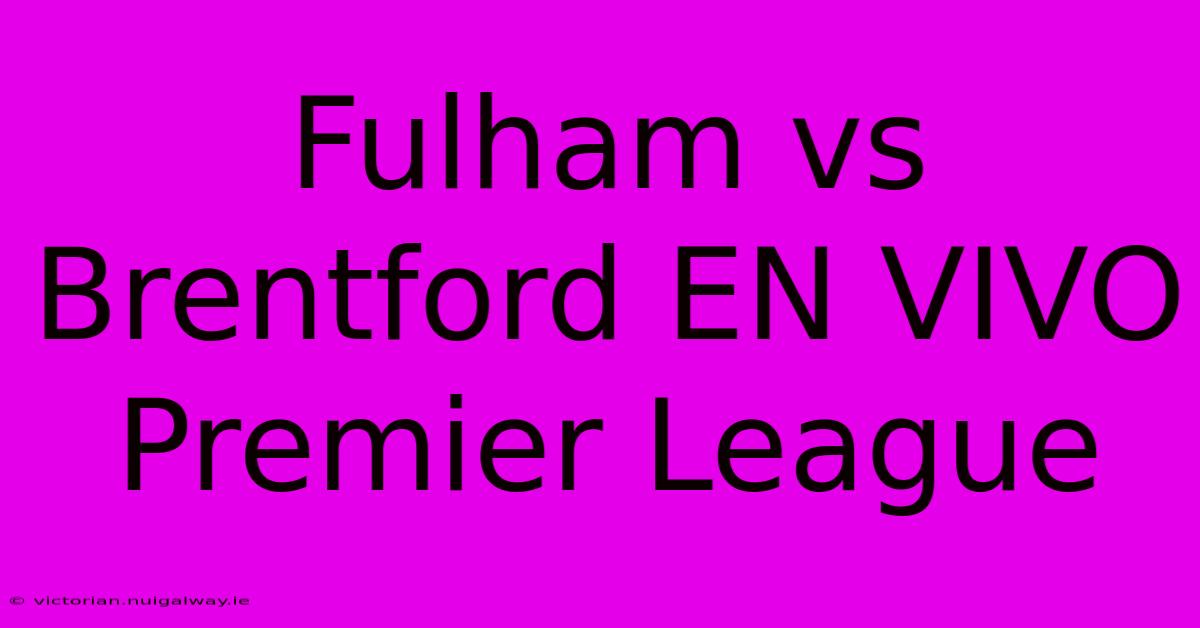 Fulham Vs Brentford EN VIVO Premier League